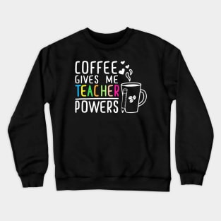 Coffee Gives Me Teacher Powers 100Th Day Of School Teaching Crewneck Sweatshirt